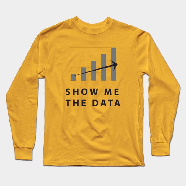 Show Me The Data Long Sleeve T-Shirt by SillyShirts
